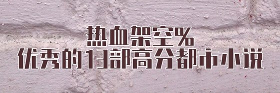 热血架空%优秀的13部高分都市小说