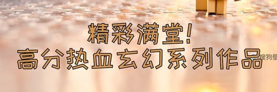精彩满堂！高分热血玄幻系列作品
