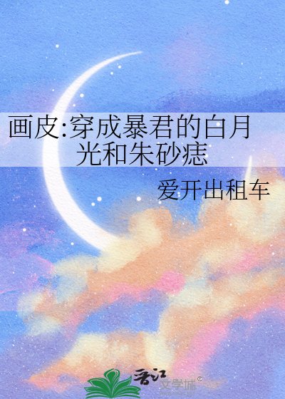 画皮:穿成暴君的白月光和朱砂痣