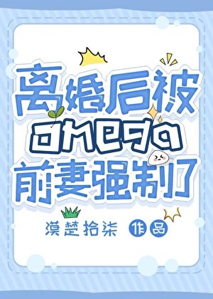 离婚后被Omega前妻强制了