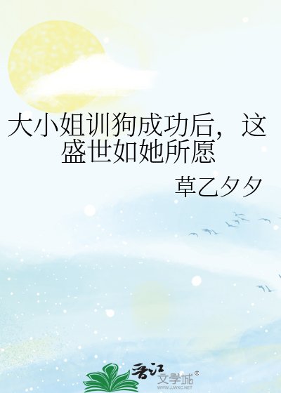 大小姐訓狗成功後,這盛世如她所願